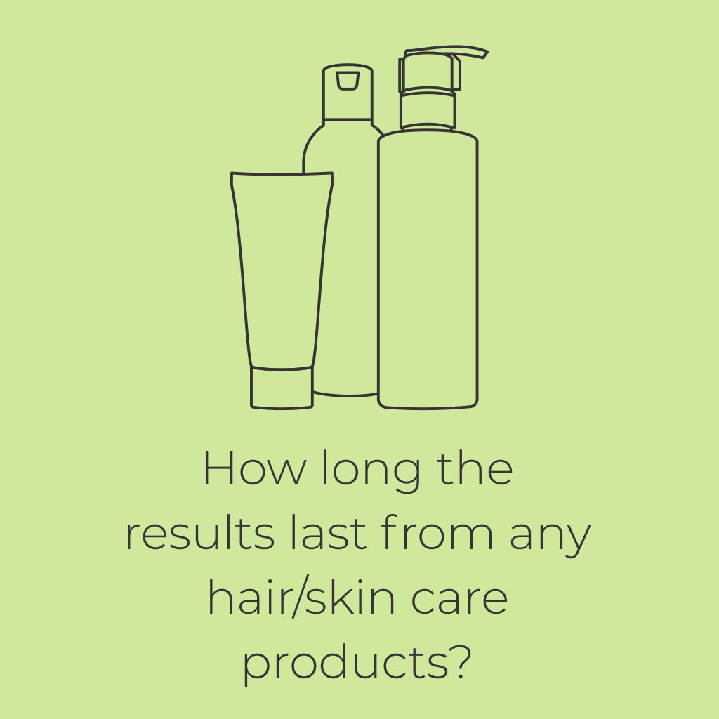 How long will the results last from any hair/skin care products?
