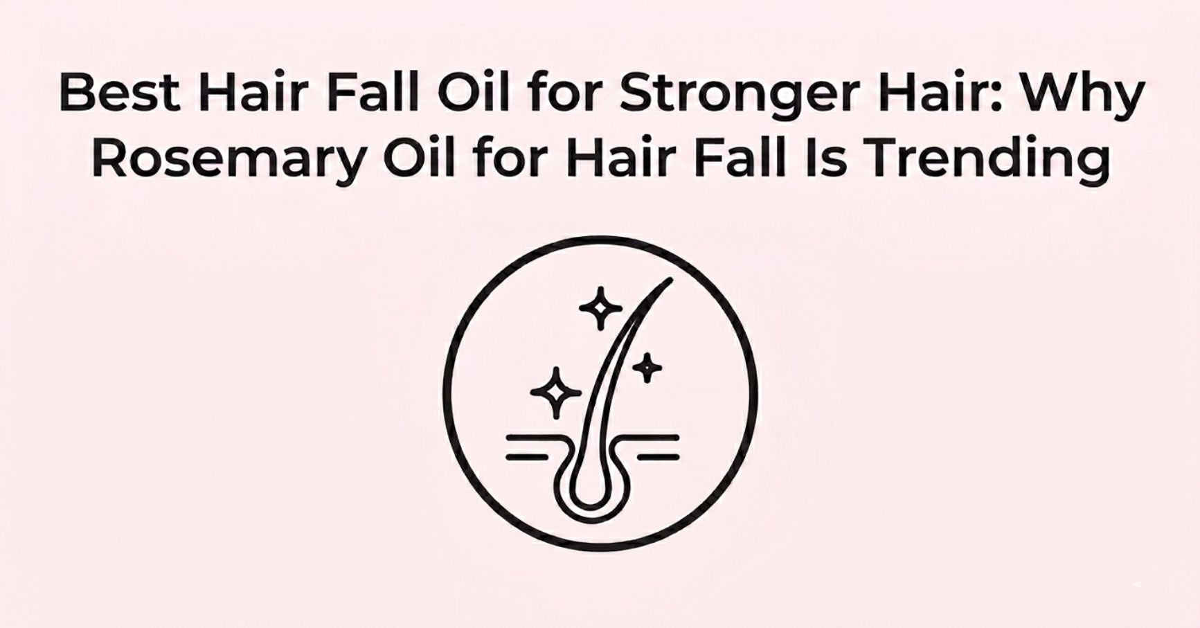 Best Hair Fall Oil for Stronger Hair Why Rosemary Oil for Hair Fall Is Trending