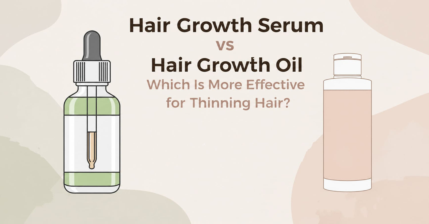 Hair Growth Serum vs Hair Growth Oil- Which Is More Effective for Thinning Hair?