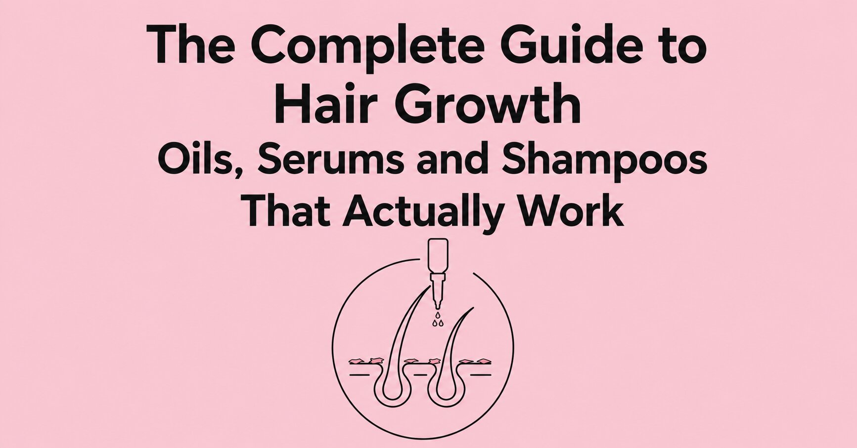 The Complete Guide to Hair Growth Oils, Serums and Shampoos That Actually Work (India 2026)